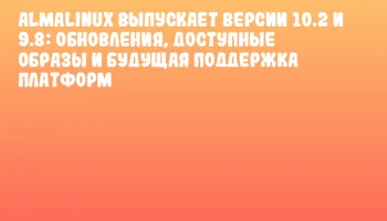 AlmaLinux выпускает версии 10.2 и 9.8: обновления, доступные образы и будущая поддержка платформ