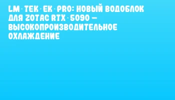 LM TEK EK‑Pro: новый водоблок для ZOTAC RTX 5090 – высокопроизводительное охлаждение