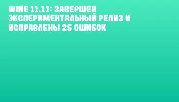 Wine 11.11: Завершен экспериментальный релиз и исправлены 25 ошибок