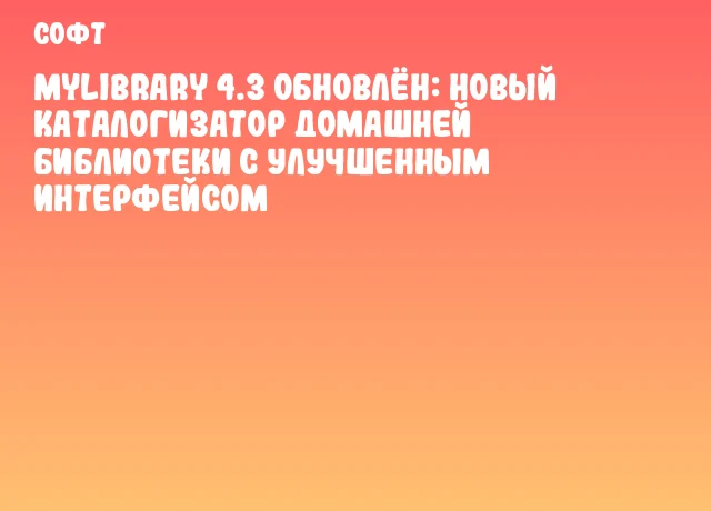 MyLibrary 4.3 обновлён: новый каталогизатор домашней библиотеки с улучшенным интерфейсом