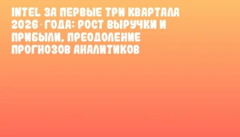 Intel за первые три квартала 2026 года: рост выручки и прибыли, преодоление прогнозов аналитиков