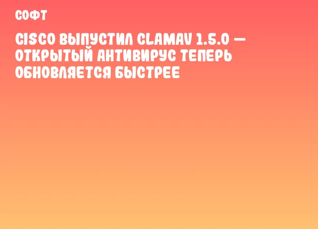 Cisco выпустил ClamAV 1.5.0 — открытый антивирус теперь обновляется быстрее Cisco выпустил ClamAV 1.5.0 — открытый антивирус теперь обновляется быстрее