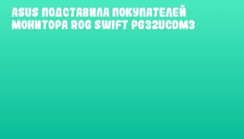 ASUS подставила покупателей монитора ROG Swift PG32UCDM3