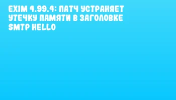 Exim 4.99.4: Патч устраняет утечку памяти в заголовке SMTP Hello