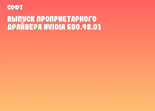 Выпуск проприетарного драйвера NVIDIA 590.48.01