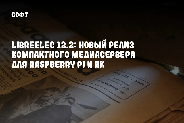 LibreELEC 12.2: Новый релиз компактного медиасервера для Raspberry Pi и ПК LibreELEC 12.2: Новый релиз компактного медиасервера для Raspberry Pi и ПК