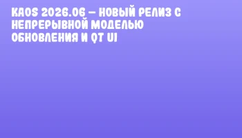 KaOS 2026.06 &ndash; новый релиз с непрерывной моделью обновления и Qt UI