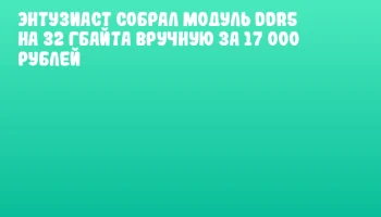 Энтузиаст собрал модуль DDR5 на 32 Гбайта вручную за 17 000 рублей