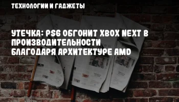 Утечка: PS6 обгонит Xbox Next в производительности благодаря архитектуре AMD