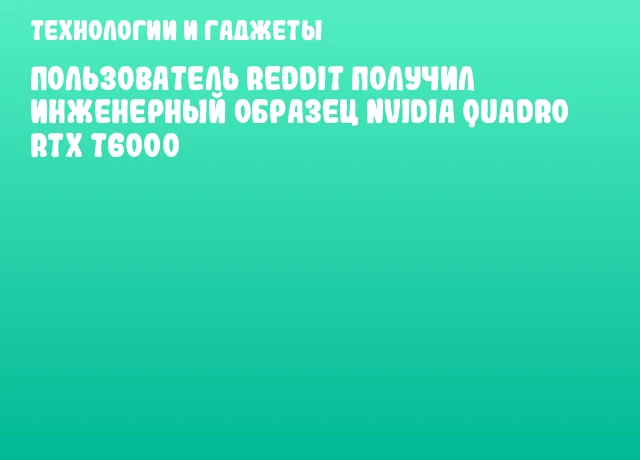 Пользователь Reddit получил инженерный образец NVIDIA Quadro RTX T6000
