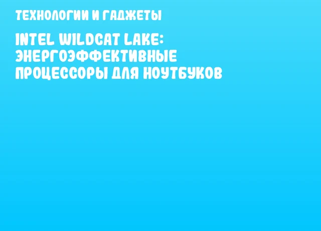 Intel Wildcat Lake: Энергоэффективные процессоры для ноутбуков