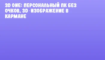 3D One: Персональный ПК без очков, 3D‑изображение в кармане
