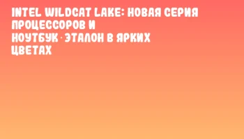 Intel Wildcat Lake: новая серия процессоров и ноутбук‑эталон в ярких цветах