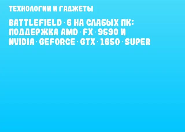 Battlefield 6 на слабых ПК: поддержка AMD FX‑9590 и NVIDIA GeForce GTX 1650 SUPER Battlefield 6 на слабых ПК: поддержка AMD FX‑9590 и NVIDIA GeForce GTX 1650 SUPER