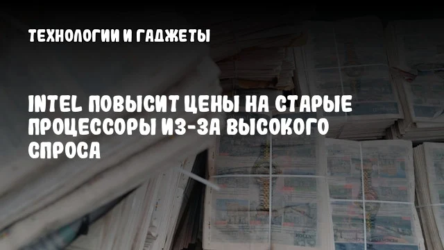 Intel повысит цены на старые процессоры из-за высокого спроса Intel повысит цены на старые процессоры из-за высокого спроса