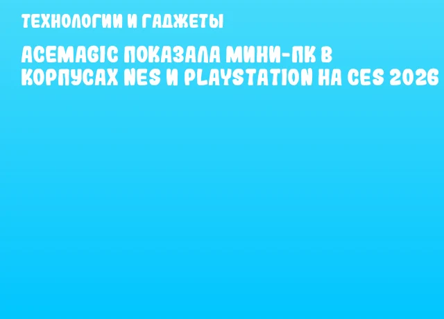 ACEMAGIC показала мини-ПК в корпусах NES и PlayStation на CES 2026
