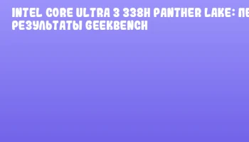 Intel Core Ultra 3 338H Panther Lake: первые результаты Geekbench