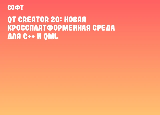 Qt Creator 20: новая кроссплатформенная среда для C++ и QML