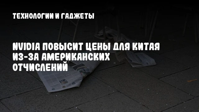 NVIDIA повысит цены для Китая из-за американских отчислений NVIDIA повысит цены для Китая из-за американских отчислений
