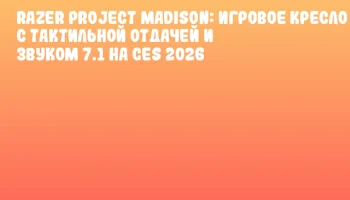 Razer Project Madison: игровое кресло с тактильной отдачей и звуком 7.1 на CES 2026