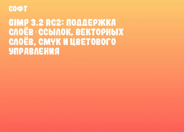 GIMP 3.2 RC2: Поддержка слоёв‑ссылок, векторных слоёв, CMYK и цветового управления