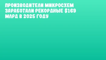 Производители микросхем заработали рекордные $169 млрд в 2025 году