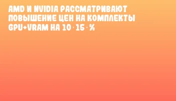 AMD и NVIDIA рассматривают повышение цен на комплекты GPU+VRAM на 10‑15 % AMD и NVIDIA рассматривают повышение цен на комплекты GPU+VRAM на 10‑15 %