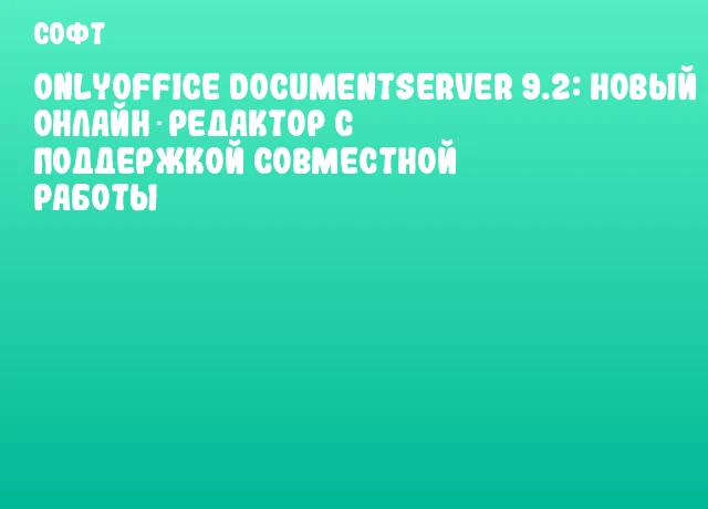 ONLYOFFICE DocumentServer 9.2: Новый онлайн‑редактор с поддержкой совместной работы ONLYOFFICE DocumentServer 9.2: Новый онлайн‑редактор с поддержкой совместной работы