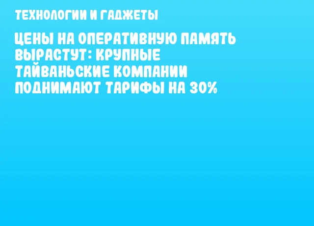 Цены на оперативную память вырастут: крупные тайваньские компании поднимают тарифы на 30% Цены на оперативную память вырастут: крупные тайваньские компании поднимают тарифы на 30%
