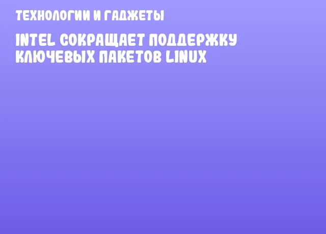 Intel сокращает поддержку ключевых пакетов Linux Intel сокращает поддержку ключевых пакетов Linux