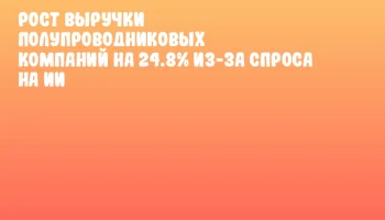Рост выручки полупроводниковых компаний на 24.8% из-за спроса на ИИ Рост выручки полупроводниковых компаний на 24.8% из-за спроса на ИИ