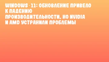Windows 11: обновление привело к падению производительности, но NVIDIA и AMD устранили проблемы