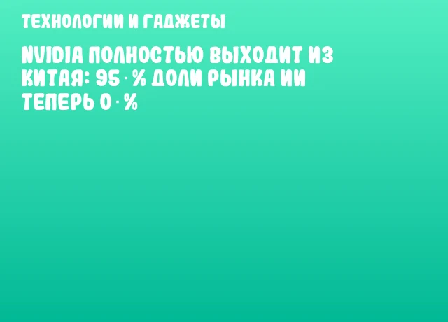 NVIDIA полностью выходит из Китая: 95 % доли рынка ИИ теперь 0 % NVIDIA полностью выходит из Китая: 95 % доли рынка ИИ теперь 0 %