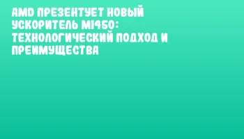 AMD презентует новый ускоритель MI450: технологический подход и преимущества