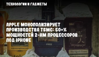 Apple монополизирует производства TSMC: 50+% мощностей 2-нм процессоров под iPhone