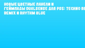 Новые цветные панели и геймпады DualSense для PS5: Techno Red, Remix и Rhythm Blue