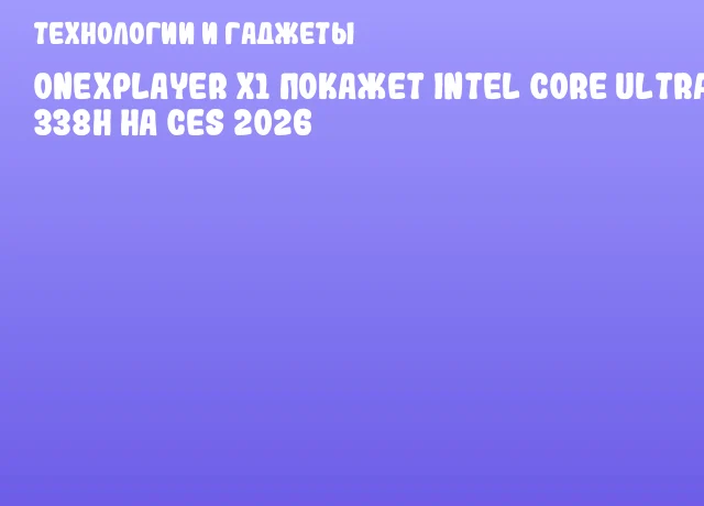 ONEXPLAYER X1 покажет Intel Core Ultra 5 338H на CES 2026 ONEXPLAYER X1 покажет Intel Core Ultra 5 338H на CES 2026