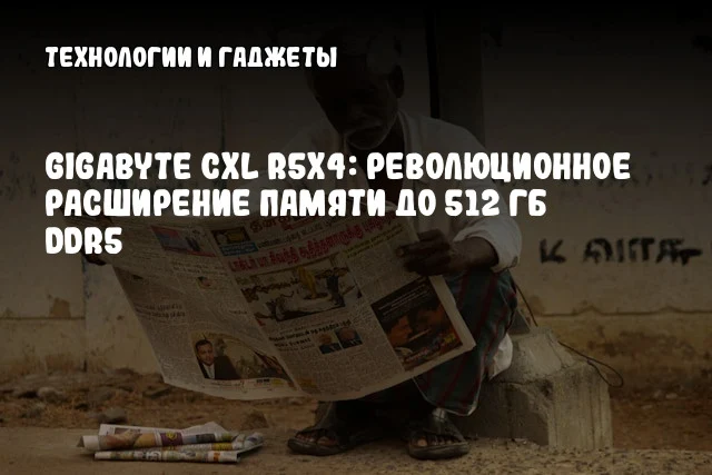 GIGABYTE CXL R5X4: Революционное расширение памяти до 512 ГБ DDR5 GIGABYTE CXL R5X4: Революционное расширение памяти до 512 ГБ DDR5