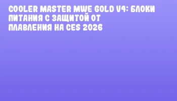 Cooler Master MWE Gold V4: Блоки питания с защитой от плавления на CES 2026