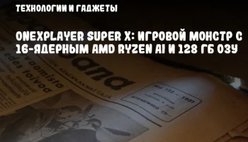 ONEXPLAYER Super X: Игровой монстр с 16-ядерным AMD Ryzen AI и 128 ГБ ОЗУ