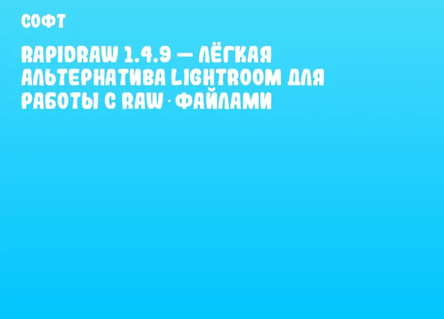 RapidRAW 1.4.9 &mdash; лёгкая альтернатива Lightroom для работы с RAW‑файлами