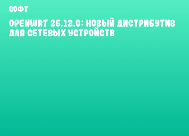 OpenWrt 25.12.0: новый дистрибутив для сетевых устройств