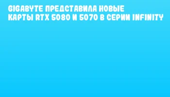 GIGABYTE представила новые карты RTX 5080 и 5070 в серии Infinity
