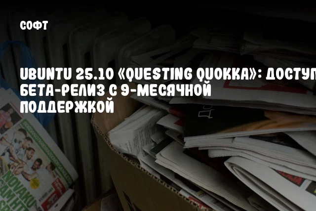 Ubuntu 25.10 «Questing Quokka»: доступен бета-релиз с 9-месячной поддержкой Ubuntu 25.10 «Questing Quokka»: доступен бета-релиз с 9-месячной поддержкой