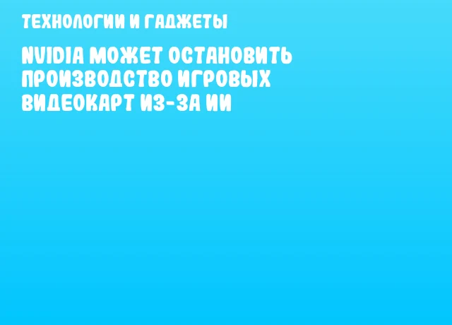 NVIDIA может остановить производство игровых видеокарт из-за ИИ