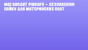 MSI вводит PinSafe &ndash; безопасную пайку для материнских плат