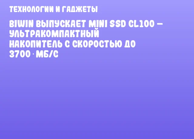 Biwin выпускает Mini SSD CL100 – ультракомпактный накопитель с скоростью до 3700 МБ/с Biwin выпускает Mini SSD CL100 – ультракомпактный накопитель с скоростью до 3700 МБ/с