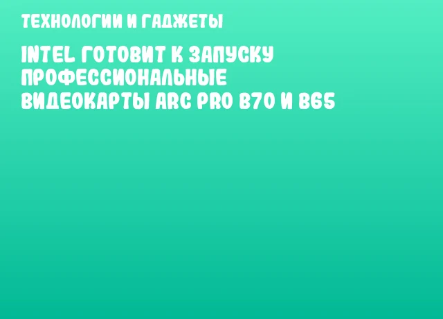 Intel готовит к запуску профессиональные видеокарты Arc Pro B70 и B65