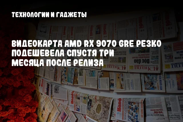 Видеокарта AMD RX 9070 GRE резко подешевела спустя три месяца после релиза Видеокарта AMD RX 9070 GRE резко подешевела спустя три месяца после релиза