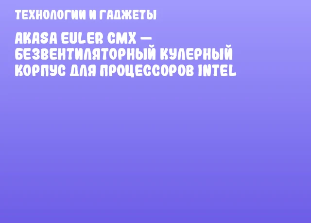 Akasa Euler CMX — безвентиляторный кулерный корпус для процессоров Intel Akasa Euler CMX — безвентиляторный кулерный корпус для процессоров Intel